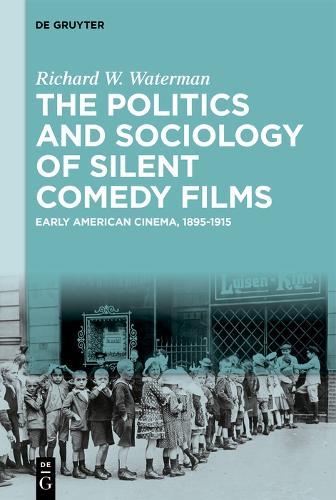 The Politics and Sociology of Silent Comedy Films: Early American Cinema, 1895-1915