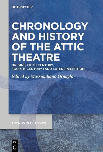 Chronology and History of the Attic Theatre: Origins, Fifth Century, Fourth-Century (and Later) Reception