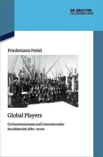 Global Players: Orchestertourneen Und Internationaler Musikbetrieb 1880‒2000