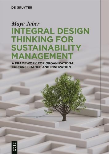 Integral Design Thinking for Sustainability Management: A Framework for Organizational Culture Change and Innovation