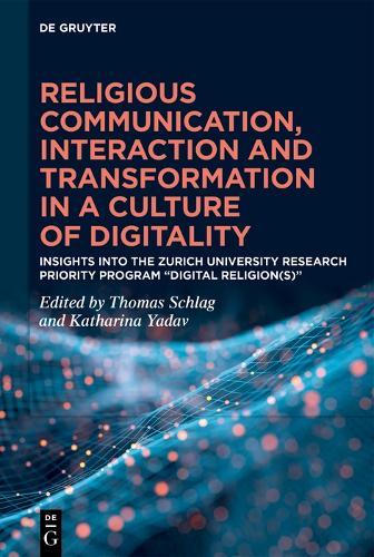 Religious Communication, Interaction and Transformation in a Culture of Digitality: Insights into the Zurich University Research Priority Program “Digital Religion(s)”