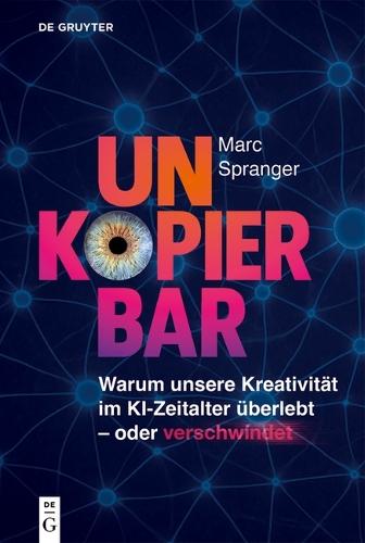 Unkopierbar: Warum Unsere Kreativität Im Ki-Zeitalter Überlebt Oder Verschwindet