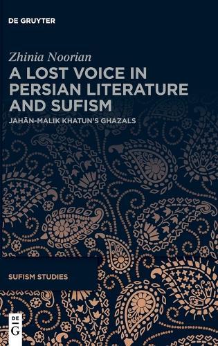 A Lost Voice in Persian Literature and Sufism: Jahān-Malik Khatun’s Ghazals