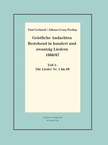 Geistliche Andachten Bestehend in Hundert Und Zwantzig Liedern 1666/67: Teil 1: Die Lieder Nr. 1 Bis 60