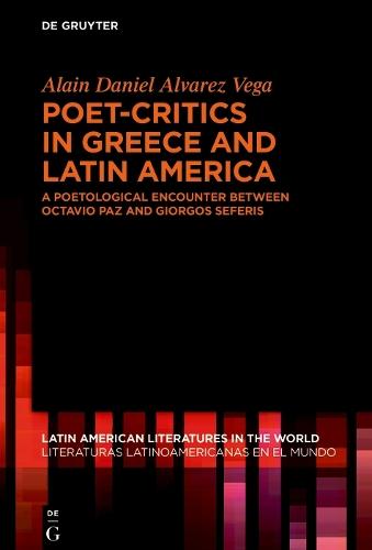 Poet-Critics in Greece and Latin America: A Poetological Encounter between Octavio Paz and Giorgos Seferis