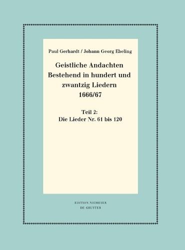 Geistliche Andachten Bestehend in Hundert Und Zwantzig Liedern 1666/67: Teil 2: Die Lieder Nr. 61 Bis 120