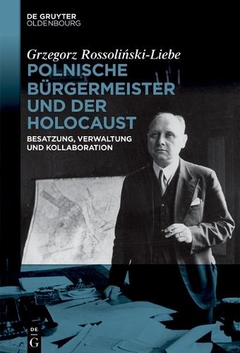 Polnische Bürgermeister Und Der Holocaust: Besatzung, Verwaltung Und Kollaboration
