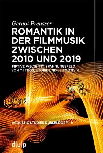 Romantik in Der Filmmusik Zwischen 2010 Und 2019: Fiktive Welten Im Spannungsfeld Von Mythos, Utopie Und Leitmotivik