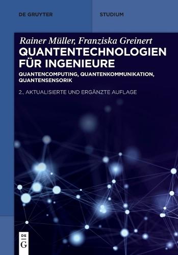 Quantentechnologien Für Ingenieure: Quantencomputing, Quantenkommunikation, Quantensensorik