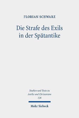 Die Strafe des Exils in der Spätantike: Kirchen- und rechtsgeschichtliche Untersuchungen zur Verbannung in der ersten Hälfte des vierten Jahrhunderts nach Christus