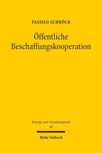 Öffentliche Beschaffungskooperation: Verwaltungsorganisationsrechtliche und vergaberechtliche Handlungsspielräume sowie Reformoptionen für ein Instrument zur Optimierung der öffentlichen Beschaffung