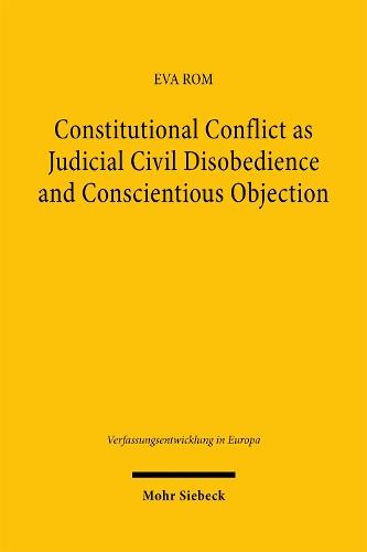 Constitutional Conflict as Judicial Civil Disobedience and Conscientious Objection: Reconceptualising National Constitutional Court Rulings in the European Union Legal Space