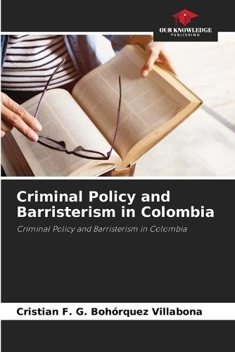 Criminal Policy and Barristerism in Colombia
