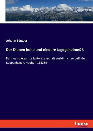 Der Dianen hohe und niedere Jagdgeheimnüß: Darinnen die gantze Jagtwissenschaft ausführlich zu befinden. Koppenhagen, Neuhoff 168286