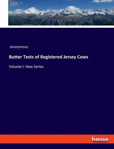 Butter Tests of Registered Jersey Cows: Volume I: New Series