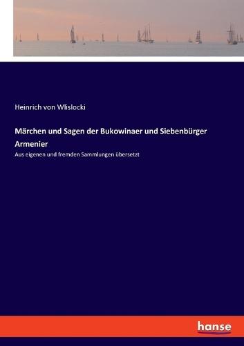 Märchen und Sagen der Bukowinaer und Siebenbürger Armenier: Aus eigenen und fremden Sammlungen übersetzt