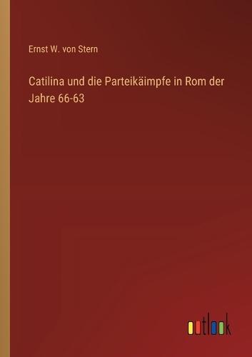 Catilina und die Parteikäimpfe in Rom der Jahre 66-63