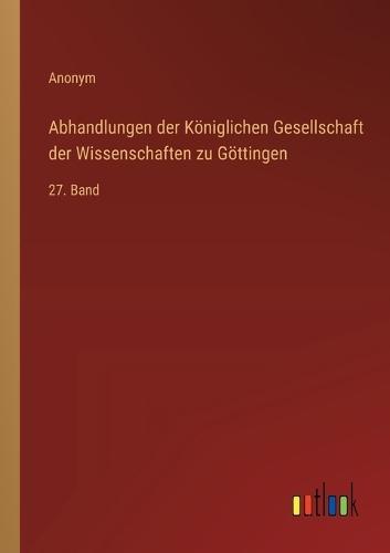 Abhandlungen der Königlichen Gesellschaft der Wissenschaften zu Göttingen: 27. Band