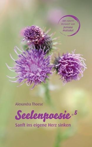 Seelenpoesie 5 - Sanft ins eigene Herz sinken: Poesie, die die Seele streichelt und das Herz umarmt