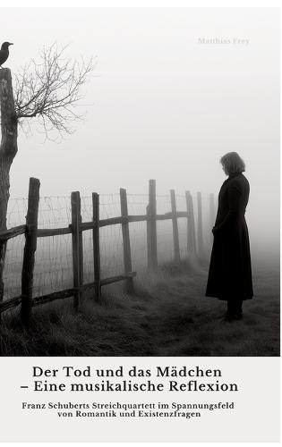 Der Tod und das Mädchen - Eine musikalische Reflexion: Franz Schuberts Streichquartett im Spannungsfeld von Romantik und Existenzfragen