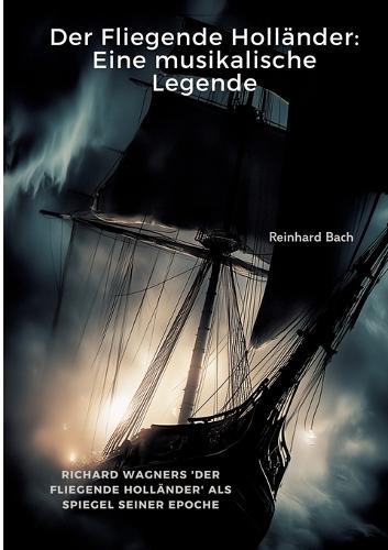 Der Fliegende Holländer: Eine musikalische Legende: Richard Wagners 'Der Fliegende Holländer' als Spiegel seiner Epoche