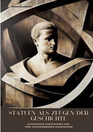 Statuen als Zeugen der Geschichte: Historische Kunstwerke und ihre faszinierenden Geheimnisse