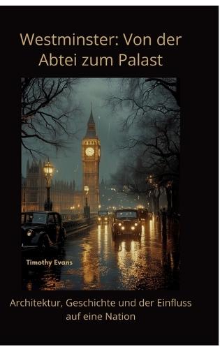 Westminster: Von der Abtei zum Palast: Architektur, Geschichte und der Einfluss auf eine Nation