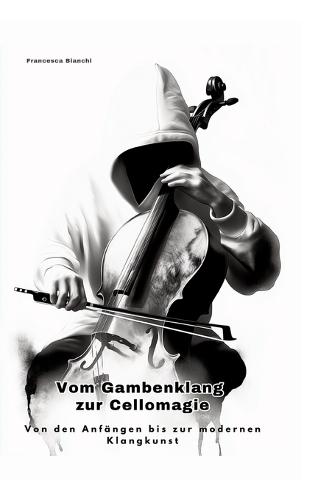 Vom Gambenklang zur Cellomagie: Von den Anfängen bis zur modernen Klangkunst