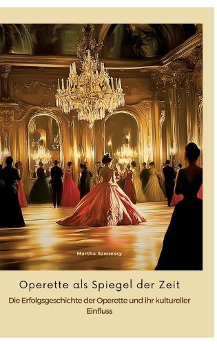 Operette als Spiegel der Zeit: Die Erfolgsgeschichte der Operette und ihr kultureller Einfluss