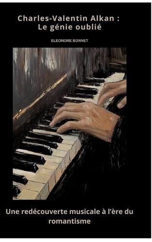 Charles-Valentin Alkan: Le génie oublié Une redécouverte musicale à l'ère du romantisme