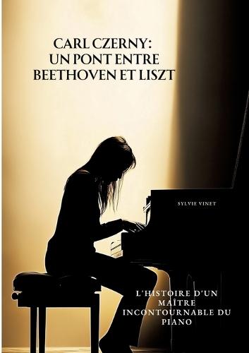 Carl Czerny: Un Pont entre Beethoven et Liszt: L'Histoire d'un Maître Incontournable du Piano