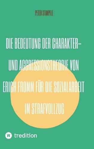 Die Bedeutung der Charakter- und Aggressionstheorie von Erich Fromm für die Sozialarbeit im Strafvollzug