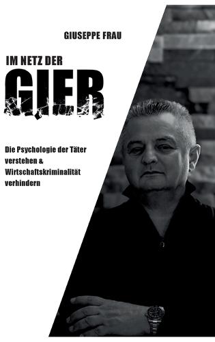 Im Netz der Gier: Die Psychologie der Täter verstehen & Wirtschaftskriminologie verhindern