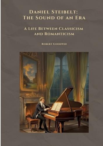 Daniel Steibelt: The Sound of an Era: A Life Between Classicism and Romanticism