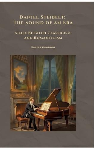 Daniel Steibelt: The Sound of an Era: A Life Between Classicism and Romanticism
