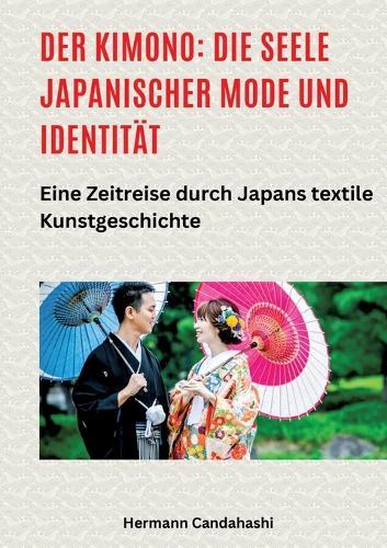 Der Kimono: Die Seele japanischer Mode und Identität: Eine Zeitreise durch Japans textile Kunstgeschichte