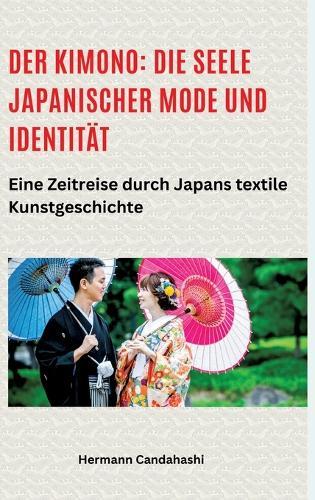 Der Kimono: Die Seele japanischer Mode und Identität: Eine Zeitreise durch Japans textile Kunstgeschichte