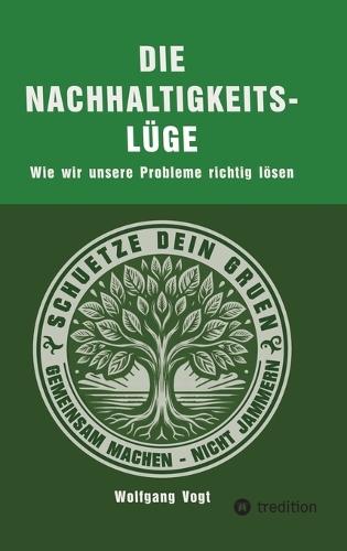 Die Nachhaltigkeitslüge: Wie wir unsere Probleme richtig lösen