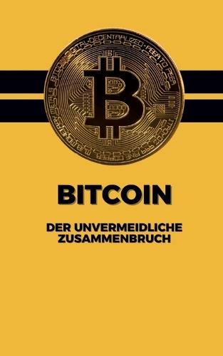 Bitcoin: Der unvermeidliche Zusammenbruch: Wie die größte Spekulationsblase unserer Zeit zerplatzen wird