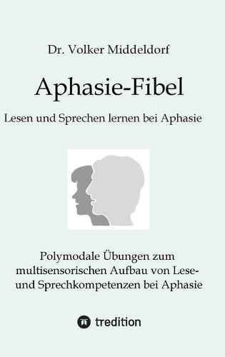 Aphasie-Fibel: Polymodale Übungen zum multisensorischen Aufbau von Lese- und Sprechkompetenzen bei Aphasie