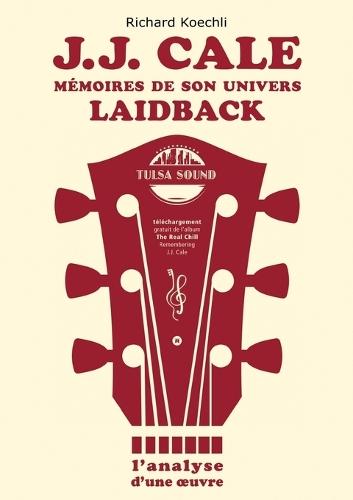 J.J. Cale - Mémoires de son univers de musique laidback: L'analyse d'une oeuvre, le livre sur le légendaire auteur-compositeur et fondateur du Tulsa sound