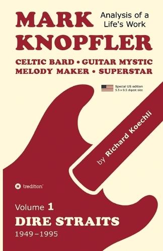 Mark Knopfler (Volume 1, Dire Straits) - the real 500-page book, special US edition: Celtic Bard, Guitar Mystic, Melody Maker, Superstar - Mark Knopfler's phenomenal career (Analysis of a Life's Work)