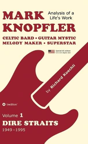 Mark Knopfler (Volume 1, Dire Straits) - the real 500-page book, special US edition: Celtic Bard, Guitar Mystic, Melody Maker, Superstar - Mark Knopfler's phenomenal career (Analysis of a Life's Work)