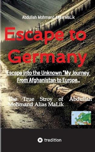 Escape to Germany: Escape into Unknown ""My Journey From Afghanistan to Europe,