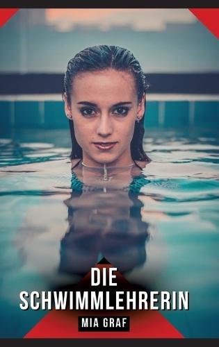 Die Schwimmlehrerin: Erotische Kurzgeschichten für Sie und Ihn: Sammelband expliziter, unzensierter Lust, ab 18