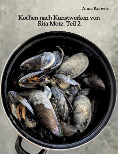 Kochen nach Kunstwerken von Rita Motz. Teil 2.: Französische Rezepte.