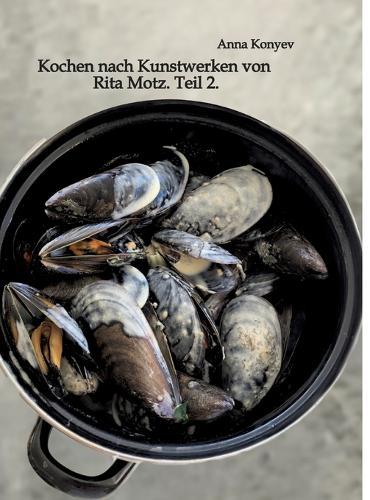 Kochen nach Kunstwerken von Rita Motz. Teil 2.: Französische Rezepte.