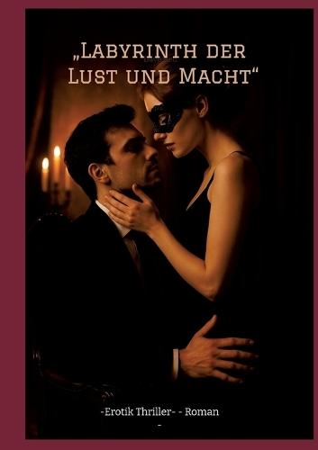 ""Labyrinth der Lust und Macht"": -Erotik Thriller- - Roman -