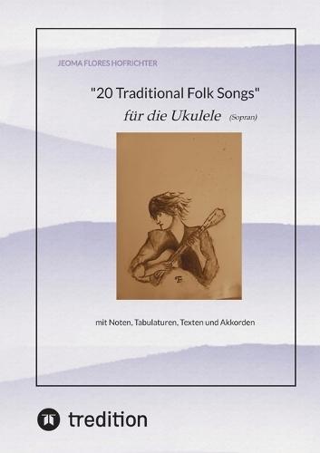 20 Traditional Folk Songs für die Ukulele (Sopran): mit Noten, Tabulaturen, Texten und Akkorden