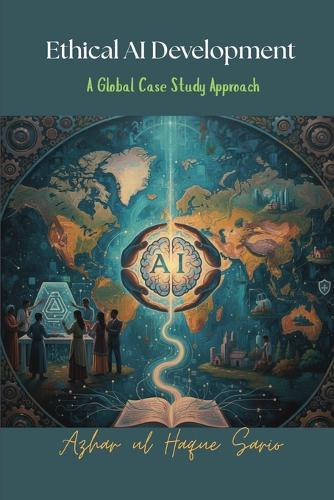 Ethical AI Development: A Global Case Study Approach